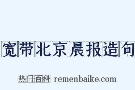 宽带北京晨报造句是什么意思的图片